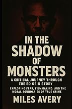 In the Shadow of Monsters: A Critical Journey Through The Ed Gein Story: Exploring Fear, Filmmaking,