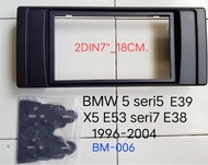 กรอบจอแอนดรอยด์ หน้ากากวิทยุ หน้ากากวิทยุรถยนต์ BMW 5 seri5 E39 X5 E53 seri7 E38 ปี 1996 -2004 สำหรับติดตั้งเครื่องเล่นทั่วไป 2DIN7"_18CM.