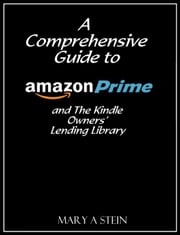 A Comprehensive Guide to Amazon Prime and The Kindle Owners’ Lending Library Mary Stein