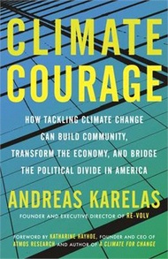 Climate Courage ― How Tackling Climate Change Can Build Community, Transform the Economy, and Bridge