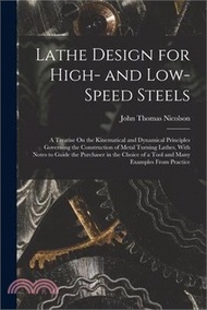 22049.Lathe Design for High- and Low-Speed Steels: A Treatise On the Kinematical and Dynamical Principles Governing the Construction of Metal Turning Lathes