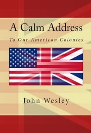 A Calm Address To Our American Colonies John Wesley