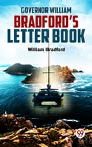 Governor William Bradford’S Letter Book William Bradford