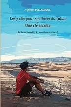 Les 7 clés pour se libérer du tabac + une clé secrète: De 80 000 cigarettes à 7 marathons en 7 jours