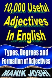 10,000 Useful Adjectives In English: Types, Degrees and Formation of Adjectives Manik Joshi