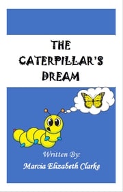 The Caterpillar's Dream Marcia Elizabeth Clarke