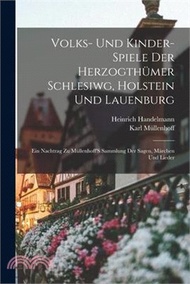 Volks- und Kinder-Spiele Der Herzogthümer Schlesiwg, Holstein und Lauenburg: Ein Nachtrag zu Müllenhoff'S Sammlung der Sagen, Märchen und Lieder
