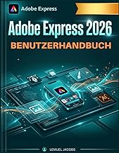 Adobe Express 2026 Benutzerhandbuch: Von Null auf Veroeffentlichung : Beschleunigen Sie Ihre Content