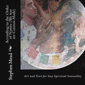 According to the Order of Nature (We too are Cosmos Made): Art and Text for Gay Spiritual Sensuality