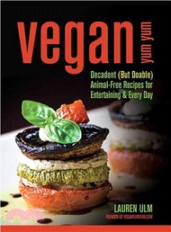 51225.Vegan Yum Yum ─ Decadent but Doable Animal-free Recipes for Entertaining &amp; Every Day