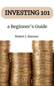 Investing 101 a Beginner's Guide Robert J. Bannon