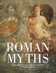 Roman Myths: Gods, Heroes, Villains and Legends of Ancient Rome Roman Myths: Gods, Heroes, Villains 