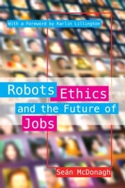 Robots, Ethics and the Future of Jobs Sean McDonagh