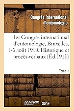1er Congrès International d'Entomologie: Bruxelles, 1-6 Aout 1910. Historique Tome 1: Et Procès-Verb