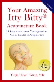 Your Amazing Itty Bitty® Acupuncture Book Yinjia “Rose” Gong, MD