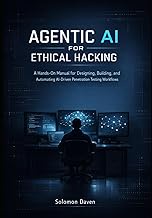 Agentic AI for Ethical Hacking: A Hands-On Manual for Designing, Building, and Automating AI-Driven 