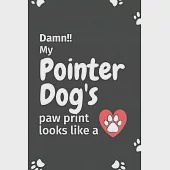 Damn!! my Pointer Dog’’s paw print looks like a: For Pointer Dog fans