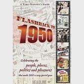 Flashback to 1950 - A Time Traveler’’s Guide: Celebrating the people, places, politics and pleasures that made 1950 a very special year. Perfect birthd