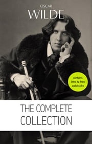 Oscar Wilde: The Complete Collection [contains links to free audiobooks] (The Picture Of Dorian Gray + Lady Windermere’s Fan + The Importance of Being Earnest + An Ideal Husband + The Happy Prince + Lord Arthur Savile’s Crime and many more!) Oscar Wilde