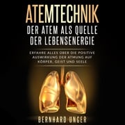 Atemtechnik - Der Atem als Quelle der Lebensenergie Bernhard Unger