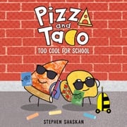 Pizza and Taco: Too Cool for School Stephen Shaskan