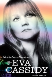 Behind The Rainbow: The Story of Eva Cassidy Johan Bakker