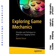 EXPLORERING GAME MECHANICS: Principles and Techniques to Make Fun, Engaging Games MAITHILI DHULE
