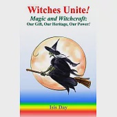 Witches Unite!: Magic and Witchcraft: Our Gift, Our Heritage, Our Power!