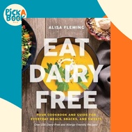 Eat Dairy Free : Your Essential Cookbook for Everyday Meals, Snacks, and Sweets by Alisa Fleming (US