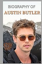 BIOGRAPHY OF AUSTIN BUTLER: THE LIFE AND LEGACY OF AUSTIN BUTLER