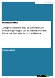 Anti-präsidentielle und anti-plebiszitäre Schlußfolgerungen des Parlamentarischen Rates aus dem Scheitern von Weimar Michael Matthai