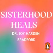 Sisterhood Heals Dr Joy Harden Bradford
