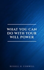 What You Can Do With Your Will Power Russell H. Conwell