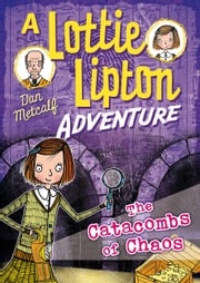 The Catacombs of Chaos A Lottie Lipton Adventure Mr Dan Metcalf