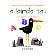 A Birds Tail... Children's Learn the Alphabet Audiobook for ages 3 and above. S C HAMILL