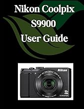 Nikon Coolpix S9900 User Guide: A Comprehensive and Detailed Manual for Photographers and Creatives