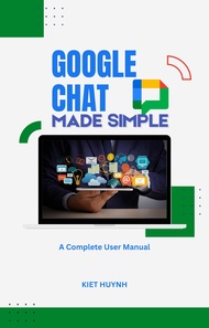 Google Chat Made Simple: A Complete User Manual (Google Apps for Everyone: A Beginner's Guide) (Engl