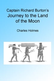 Captain Richard Burton's Journey to the Land of the Moon, Illustrated. Charles Holmes