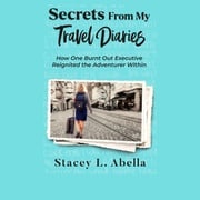 Secrets From My Travel Diaries Stacey L. Abella