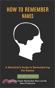 How to Remember Names: A Mentalist's Guide to Remembering the Names (Learning Faster Remember More a