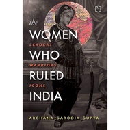 The Women Who Ruled India by Archana Garodia Gupta