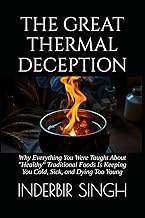 THE GREAT THERMAL DECEPTION: Why Everything You Were Taught About "Healthy" Traditional Foods Is Kee