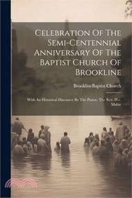 Celebration Of The Semi-centennial Anniversary Of The Baptist Church Of Brookline: With An Historica