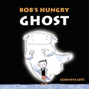 Bob's Hungry Ghost Geneviève Côté
