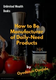 How to Be Manufacturer of Daily-Need Products Oyedotun Oyejide