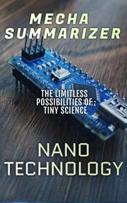 Nanotechnology: The Limitless Possibilities of Tiny Science Mecha Summarizer