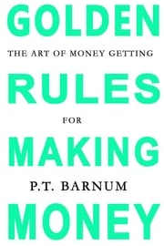The Art of Money Getting: Golden Rules for Making Money P.T. Barnum