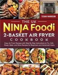 The UK Ninja Foodi 2-Basket Air Fryer Cookbook: Easy Air Fryer Recipes with Step By Step Instructions to Fry, Grill, Roast, Bake, and More Recipes for