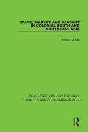 State, Market and Peasant in Colonial South and Southeast Asia Michael Adas