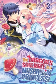 The Dragon’s Soulmate is a Mushroom Princess! Vol.3 Hanami Nishine
